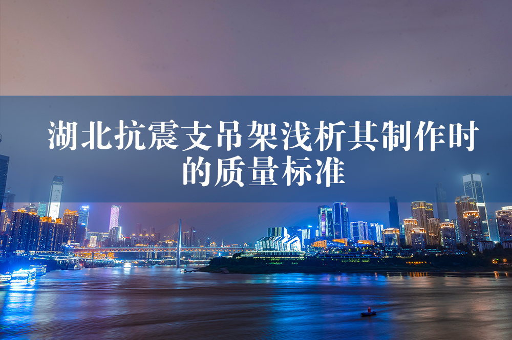 99湖北抗震支吊架淺析其制作時的質(zhì)量標(biāo)準.jpg