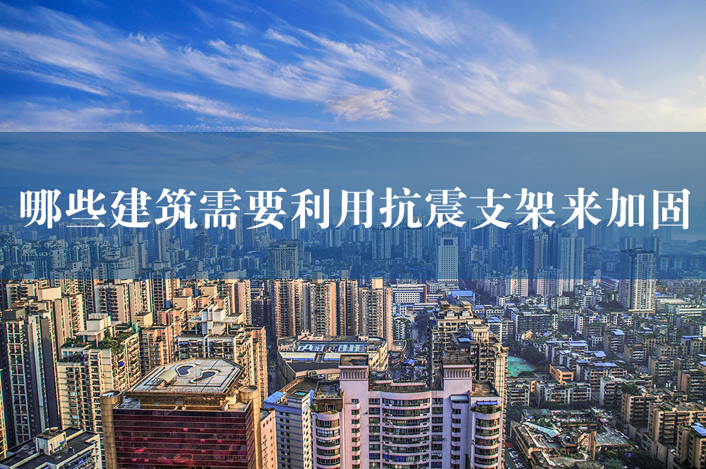 61哪些建筑需要利用抗震支架來(lái)加固.jpg